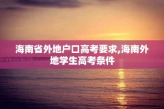 海南省外地户口高考要求,海南外地学生高考条件