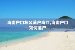 海南户口怎么落户海口,海南户口如何落户