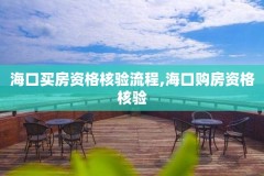 海口买房资格核验流程,海口购房资格核验
