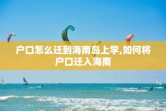 户口怎么迁到海南岛上学,如何将户口迁入海南