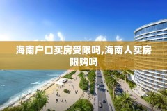 海南户口买房受限吗,海南人买房限购吗
