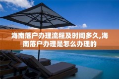海南落户办理流程及时间多久,海南落户办理是怎么办理的
