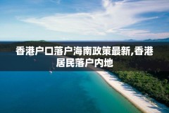 香港户口落户海南政策最新,香港居民落户内地