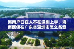 海南户口在人不在深圳上学，海南医保在广东省深圳市怎么备案？