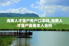 海南人才落户有户口本吗,海南人才落户需要本人去吗