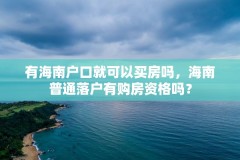 有海南户口就可以买房吗，海南普通落户有购房资格吗？