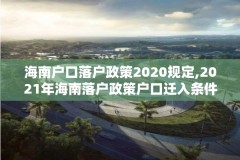 海南户口落户政策2020规定,2021年海南落户政策户口迁入条件新规