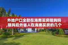 外地户口全款在海南买房限购吗,限购后外省人在海南买房的几个方法