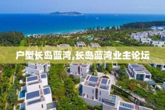 户型长岛蓝湾,长岛蓝湾业主论坛
