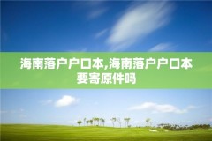 海南落户户口本,海南落户户口本要寄原件吗