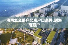 海南怎么落户北京户口条件,到海南落户