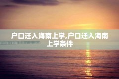 户口迁入海南上学,户口迁入海南上学条件