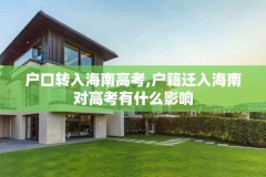 户口转入海南高考,户籍迁入海南对高考有什么影响