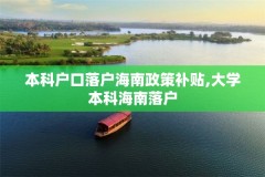 本科户口落户海南政策补贴,大学本科海南落户