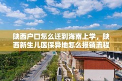 陕西户口怎么迁到海南上学,陕西新生儿医保异地怎么报销流程?