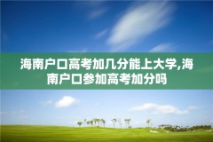 海南户口高考加几分能上大学,海南户口参加高考加分吗