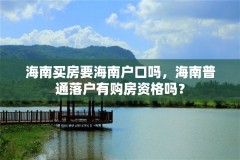 海南买房要海南户口吗，海南普通落户有购房资格吗？