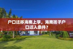 户口迁移海南上学，海南孩子户口迁入条件？