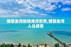 博鳌金湾极地海洋世界,博鳌金湾入住感受