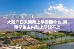 大陆户口来海南上学需要什么,海南学生去内陆上学跟不上