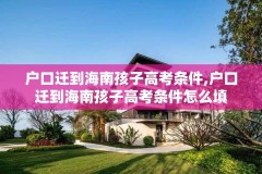 户口迁到海南孩子高考条件,户口迁到海南孩子高考条件怎么填