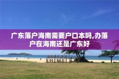 广东落户海南需要户口本吗,办落户在海南还是广东好