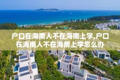 户口在海南人不在海南上学,户口在海南人不在海南上学怎么办