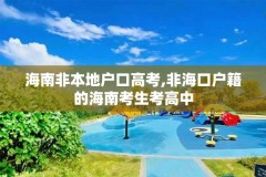 海南非本地户口高考,非海口户籍的海南考生考高中