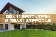 海南人才引进户口可以落户农村吗,海南人才引进落户户口可以迁出吗