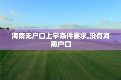 海南无户口上学条件要求,没有海南户口
