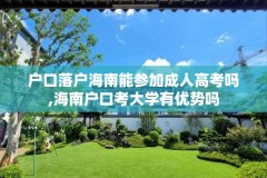 户口落户海南能参加成人高考吗,海南户口考大学有优势吗