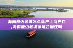 海南澄迈老城怎么落户上海户口,海南澄迈老城镇适合居住吗