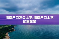 海南户口怎么上学,海南户口上学优惠政策