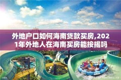 外地户口如何海南贷款买房,2021年外地人在海南买房能按揭吗
