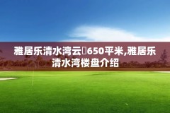 雅居乐清水湾云峯650平米,雅居乐清水湾楼盘介绍