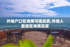 外地户口在海南可揭买房,外地人能否在海南买房