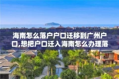 海南怎么落户户口迁移到广州户口,想把户口迁入海南怎么办理落户