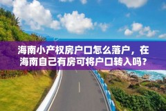 海南小产权房户口怎么落户,在海南自己有房可将户口转入吗?