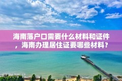 海南落户口需要什么材料和证件，海南办理居住证要哪些材料？