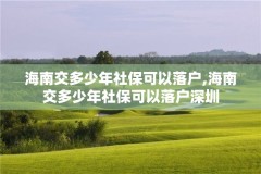 海南交多少年社保可以落户,海南交多少年社保可以落户深圳
