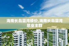 海南长岛蓝湾楼价,海南长岛蓝湾总业主群