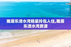 雅居乐清水湾精装拎包入住,雅居乐清水湾房源