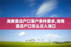 海南澄迈户口落户条件要求,海南澄迈户口怎么迁入海口