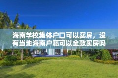 海南学校集体户口可以买房，没有当地海南户籍可以全款买房吗？