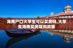 海南户口大学生可以买房吗,大学生海南买房限购政策