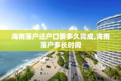 海南落户迁户口要多久完成,海南落户多长时间