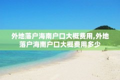外地落户海南户口大概费用,外地落户海南户口大概费用多少