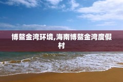 博鳌金湾环境,海南博鳌金湾度假村