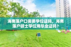 海南落户口需要学位证吗,海南落户硕士学位用毕业证吗?
