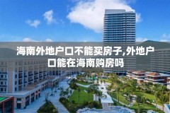 海南外地户口不能买房子,外地户口能在海南购房吗